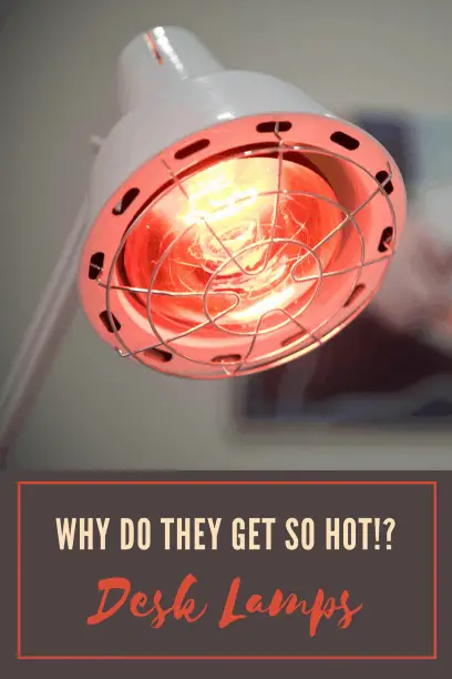 Why do Desk Lamps Get so Hot & How to Prevent it