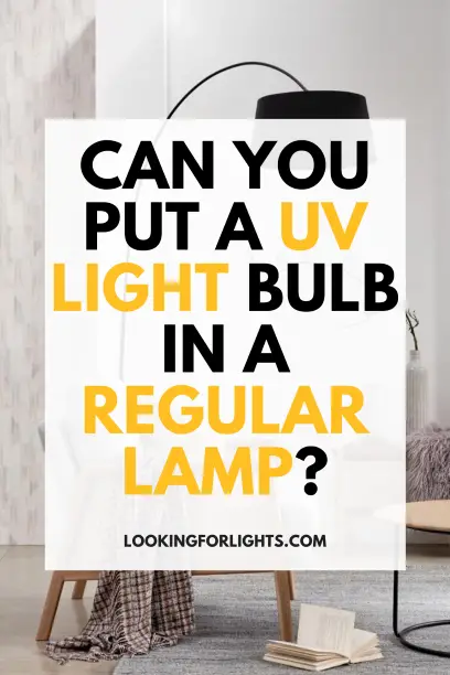 Can You Put A UV Light Bulb In A Regular Lamp