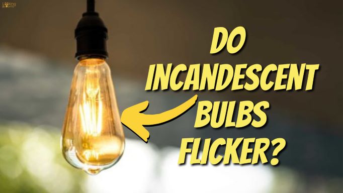 Do Incandescent Bulbs Flicker (Why + How To Stop It!)