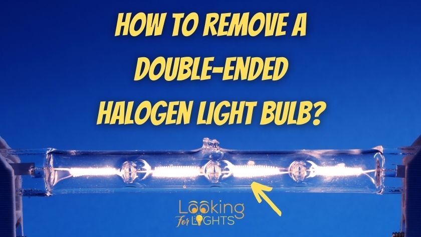 How To Remove A Double-Ended Halogen Light Bulb? (Solved!)